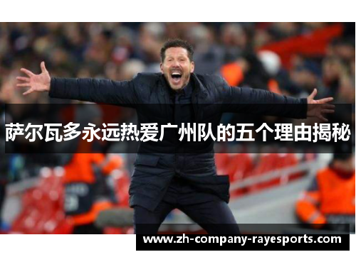 萨尔瓦多永远热爱广州队的五个理由揭秘