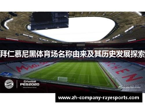 拜仁慕尼黑体育场名称由来及其历史发展探索