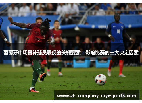 葡萄牙中场替补球员表现的关键要素：影响比赛的三大决定因素