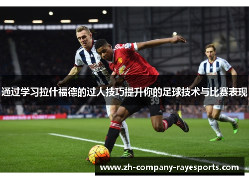 通过学习拉什福德的过人技巧提升你的足球技术与比赛表现