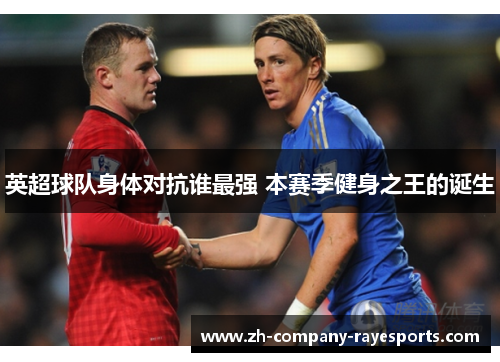 英超球队身体对抗谁最强 本赛季健身之王的诞生