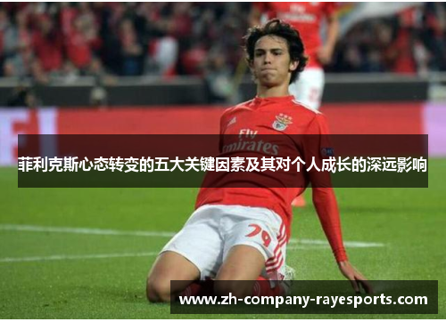 菲利克斯心态转变的五大关键因素及其对个人成长的深远影响