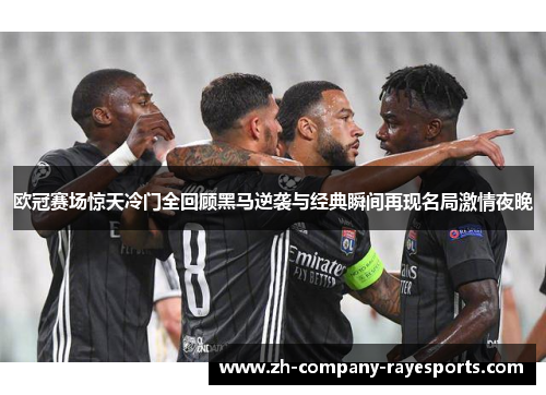 欧冠赛场惊天冷门全回顾黑马逆袭与经典瞬间再现名局激情夜晚