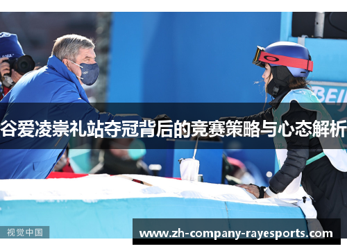 谷爱凌崇礼站夺冠背后的竞赛策略与心态解析