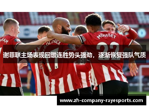 谢菲联主场表现回暖连胜势头强劲，逐渐恢复强队气质