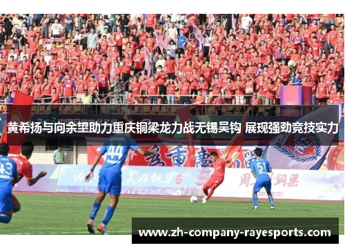 黄希扬与向余望助力重庆铜梁龙力战无锡吴钩 展现强劲竞技实力