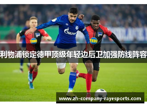 利物浦锁定德甲顶级年轻边后卫加强防线阵容